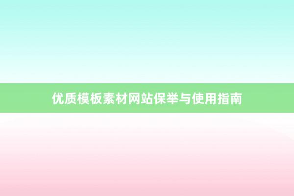 优质模板素材网站保举与使用指南